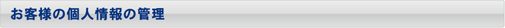 お客様の個人情報の管理